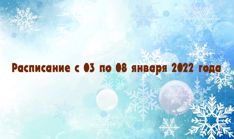 Расписание с 03 по 08 января 2022 года